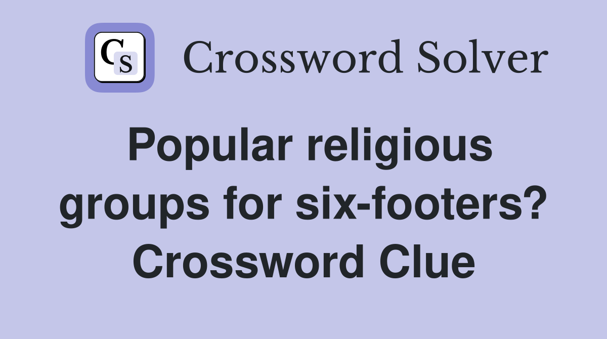 Popular religious groups for sixfooters? Crossword Clue Answers